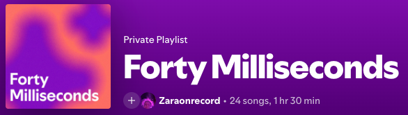 Spotify playlist Forty Milliseconds by Zaraonrecord - 24 songs, 1 hr 30 min